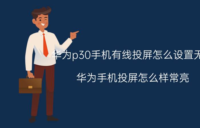 华为p30手机有线投屏怎么设置无线 华为手机投屏怎么样常亮？